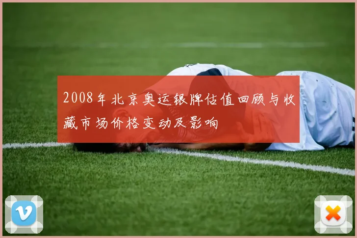 2008年北京奥运银牌估值回顾与收藏市场价格变动及影响